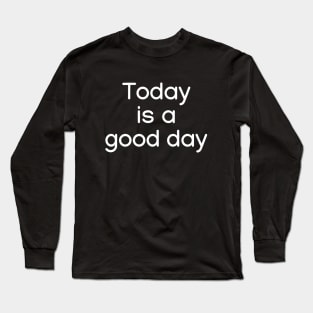 Today is a good day White Long Sleeve T-Shirt